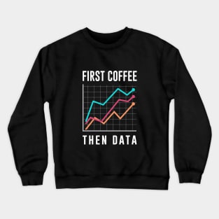 First Coffee Then Data Crewneck Sweatshirt